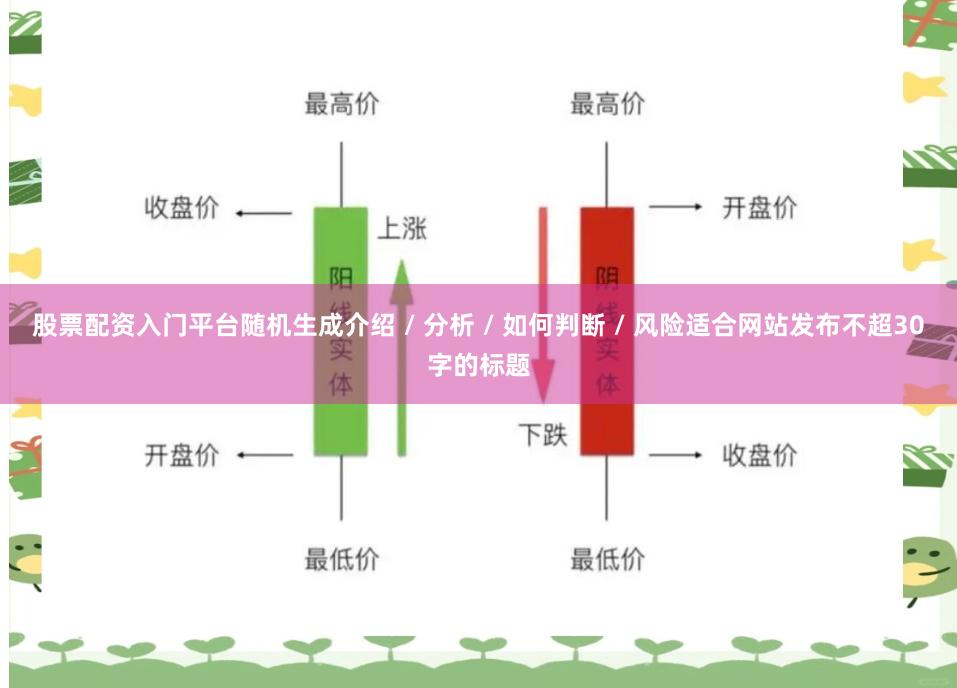 股票配资入门平台随机生成介绍 / 分析 / 如何判断 / 风险适合网站发布不超30字的标题