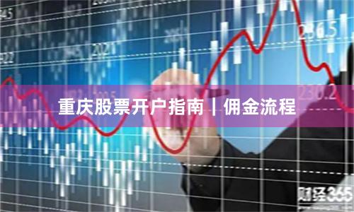 重庆股票开户指南｜佣金流程